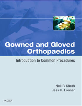Sheth / Lonner |  Gowned and Gloved Orthopaedics: Introduction to Common Procedures | Buch |  Sack Fachmedien