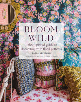 Ackerman | Bloom Wild: a free-spirited guide to decorating with floral patterns | Buch | 978-1-4197-4289-7 | www.sack.de