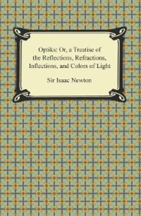 Newton |  Opticks: Or, a Treatise of the Reflections, Refractions, Inflections, and Colors of Light | eBook | Sack Fachmedien