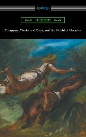 Hesiod |  Theogony, Works and Days, and the Shield of Heracles (translated by Hugh G. Evelyn-White) | eBook | Sack Fachmedien