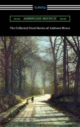 Bierce |  The Collected Short Stories of Ambrose Bierce | eBook | Sack Fachmedien