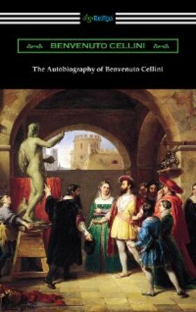 Cellini |  The Autobiography of Benvenuto Cellini | eBook | Sack Fachmedien