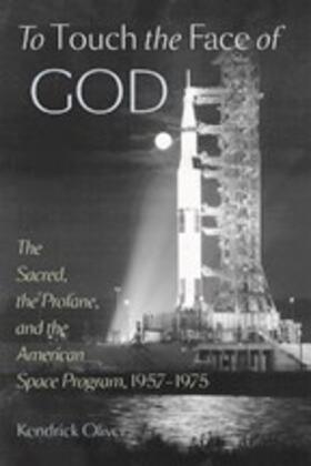 Oliver | To Touch the Face of God: The Sacred, the Profane, and the American Space Program, 1957-1975 | Buch | 978-1-4214-0788-3 | sack.de