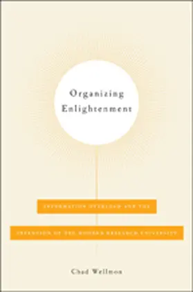 Wellmon |  Organizing Enlightenment: Information Overload and the Invention of the Modern Research University | Buch |  Sack Fachmedien