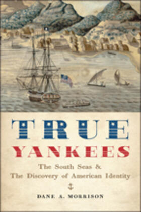 Morrison | True Yankees: The South Seas and the Discovery of American Identity | Buch | 978-1-4214-2257-2 | sack.de