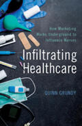 Grundy |  Infiltrating Healthcare: How Marketing Works Underground to Influence Nurses | Buch |  Sack Fachmedien
