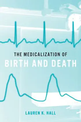 Hall |  The Medicalization of Birth and Death | Buch |  Sack Fachmedien
