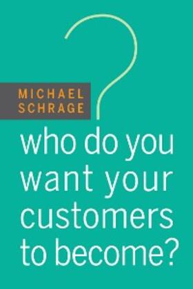 Schrage |  Who Do You Want Your Customers to Become? | eBook | Sack Fachmedien