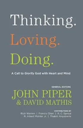 Piper / Mathis |  Thinking. Loving. Doing. (Contributions by: R. Albert Mohler Jr., R. C. Sproul, Rick Warren, Francis Chan, John Piper, Thabiti Anyabwile) | eBook | Sack Fachmedien