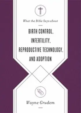 Grudem |  What the Bible Says about Birth Control, Infertility, Reproductive Technology, and Adoption | eBook | Sack Fachmedien