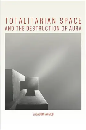 Ahmed |  Totalitarian Space and the Destruction of Aura | eBook | Sack Fachmedien