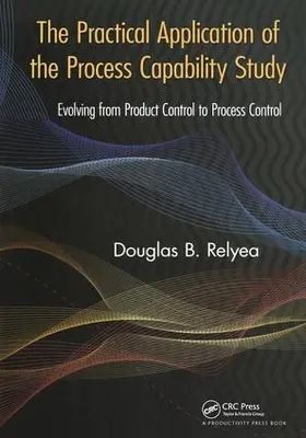 Relyea | The Practical Application of the Process Capability Study | Buch | 978-1-4398-4778-7 | www.sack.de