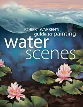 Warren |  Robert Warren's Guide to Painting Water Scenes | eBook | Sack Fachmedien