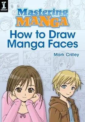 Crilley |  Mastering Manga, How to Draw Manga Faces | eBook | Sack Fachmedien
