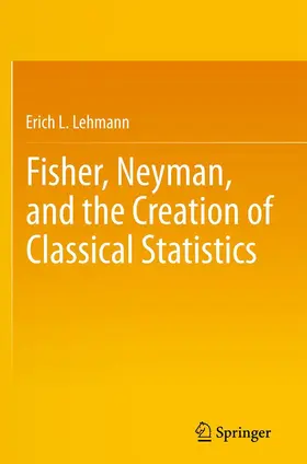 Lehmann |  Fisher, Neyman, and the Creation of Classical Statistics | eBook | Sack Fachmedien