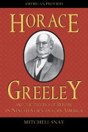 Snay |  Horace Greeley and the Politics of Reform in Nineteenth-Century America | eBook | Sack Fachmedien