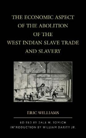 Williams / Tomich |  The Economic Aspect of the Abolition of the West Indian Slave Trade and Slavery | eBook | Sack Fachmedien
