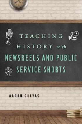 Gulyas |  Teaching History with Newsreels and Public Service Shorts | eBook | Sack Fachmedien
