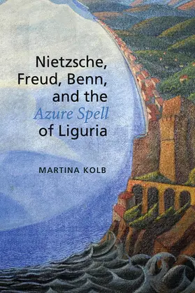 Kolb |  Nietzsche, Freud, Benn, and the Azure Spell of Liguria | eBook | Sack Fachmedien