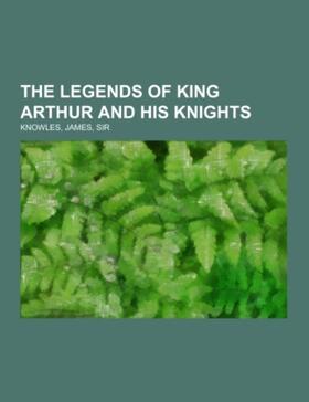 Knowles |  The Legends of King Arthur and His Knights | Buch |  Sack Fachmedien