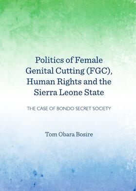 Obara Bosire |  Politics of Female Genital Cutting (FGC), Human Rights and the Sierra Leone State | Buch |  Sack Fachmedien