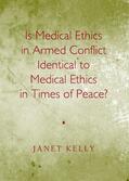 Kelly |  Is Medical Ethics in Armed Conflict Identical to Medical Ethics in Times of Peace? | Buch |  Sack Fachmedien
