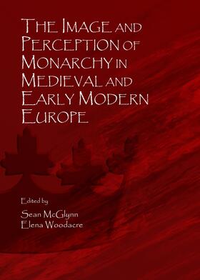 McGlynn / Woodacre |  The Image and Perception of Monarchy in Medieval and Early Modern Europe | Buch |  Sack Fachmedien