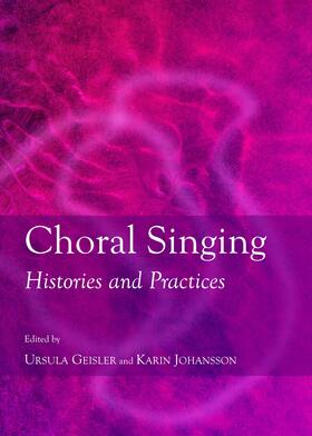 Geisler / Johansson | Choral Singing: Histories and Practices | Buch | 978-1-4438-6331-5 | sack.de