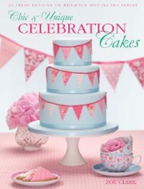 Clark |  Chic & Unique Celebration Cakes | eBook | Sack Fachmedien