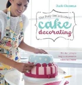 Clemens |  The Busy Girl's Guide to Cake Decorating | eBook | Sack Fachmedien