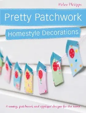 Philipps |  Pretty Patchwork Homestyle Decorations | eBook | Sack Fachmedien