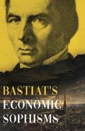 Bastiat |  Bastiat's Economic Sophisms | eBook | Sack Fachmedien