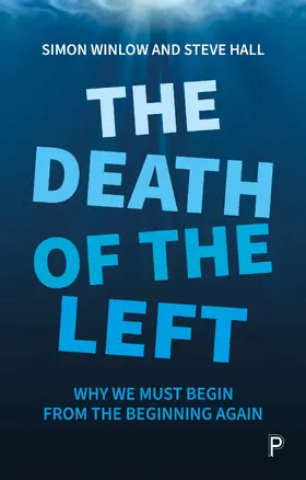 Winlow / Hall |  The Death of the Left: Why We Must Begin from the Beginning Again | Buch |  Sack Fachmedien