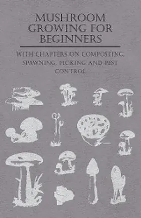 Various |  Mushroom Growing for Beginners - With Chapters on Composting, Spawning, Picking and Pest Control | eBook | Sack Fachmedien