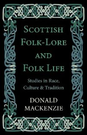 Mackenzie |  Scottish Folk-Lore and Folk Life - Studies in Race, Culture and Tradition | eBook | Sack Fachmedien