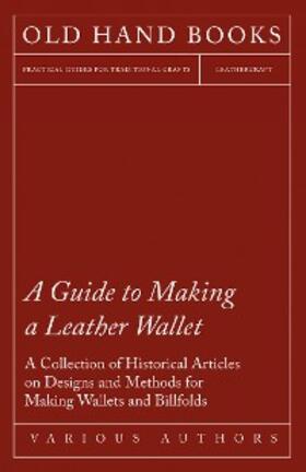Various |  A Guide to Making a Leather Wallet - A Collection of Historical Articles on Designs and Methods for Making Wallets and Billfolds | eBook | Sack Fachmedien