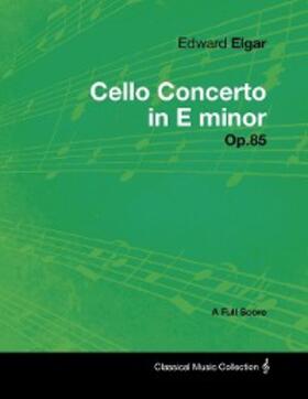 Elgar |  Edward Elgar - Cello Concerto in E minor - Op.85 - A Full Score | eBook | Sack Fachmedien