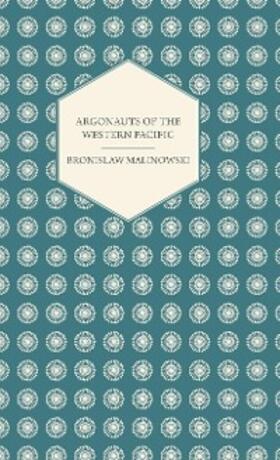 Malinowski |  Argonauts Of The Western Pacific - An Account of Native Enterprise and Adventure in the Archipelagoes of Melanesian New Guinea - With 5 maps, 65 Illustrations and 2 Figures | eBook | Sack Fachmedien