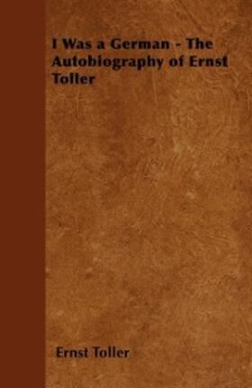 Toller |  I Was a German - The Autobiography of Ernst Toller | eBook | Sack Fachmedien
