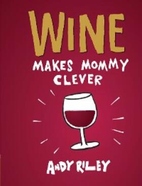 Riley |  Wine Makes Mommy Clever | eBook | Sack Fachmedien