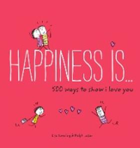 Swerling |  Happiness Is . . . 500 Ways to Show I Love You | eBook | Sack Fachmedien