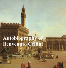 Cellini |  The Autobiography of Benvenuto Cellini | eBook | Sack Fachmedien
