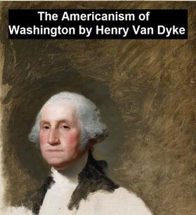 Van Dyke |  The Americanism of George Washington | eBook | Sack Fachmedien