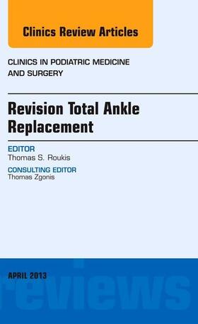 Roukis |  Revision Total Ankle Replacement, an Issue of Clinics in Podiatric Medicine and Surgery | Buch |  Sack Fachmedien