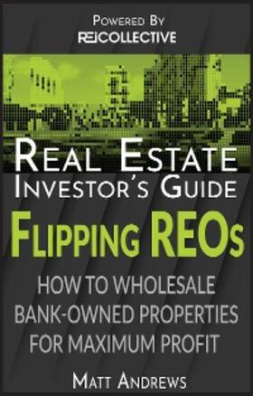 Andrews |  Real Estate Investor's Guide to Flipping Bank-Owned Properties: How to Wholesale REOs for Maximum Profit | eBook | Sack Fachmedien