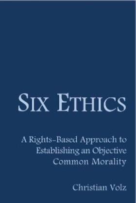 Volz |  Six Ethics: A Rights-Based Approach to Establishing an Objective Common Morality | eBook | Sack Fachmedien