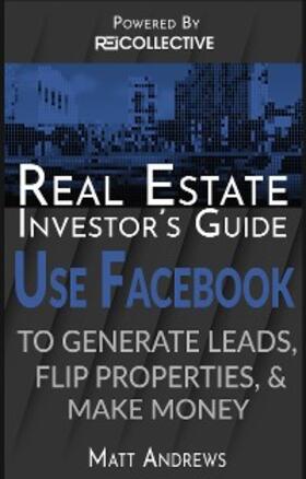 Andrews |  Real Estate Investor's Guide: Using Facebook to Generate Leads, Flip Properties & Make Money | eBook | Sack Fachmedien