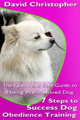 Christopher |  7 Steps to Success Dog Obedience Training: The Quick and Easy Guide to Having Well-Behaved Dog | eBook | Sack Fachmedien