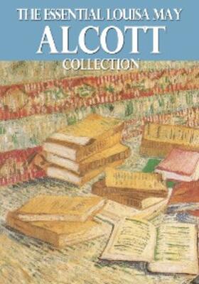 Alcott |  The Essential Louisa May Alcott Collection | eBook | Sack Fachmedien