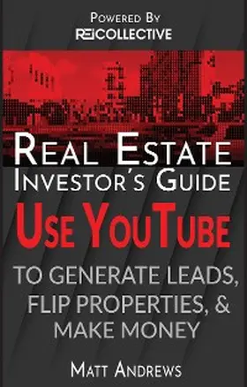 Andrews |  Real Estate Investor's Guide: Using YouTube To Generate Leads, Flip Properties & Make Money | eBook | Sack Fachmedien